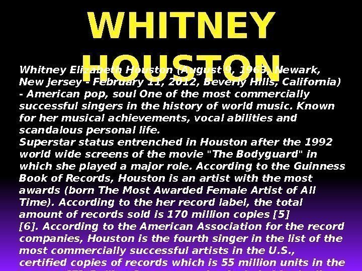 WHITNEY HOUSTONWhitney Elizabeth Houston (August 9, 1963, Newark,  New Jersey - February 11,