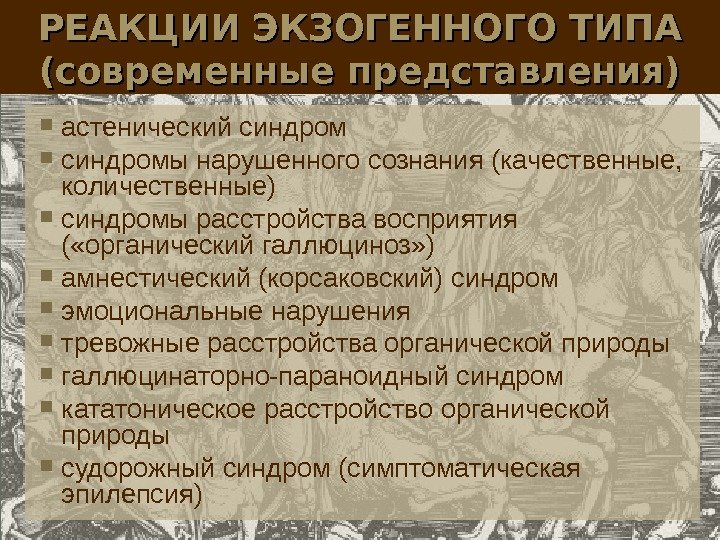 РЕАКЦИИ ЭКЗОГЕННОГО ТИПА (современные представления) астенический синдромы нарушенного сознания (качественные,  количественные)  синдромы