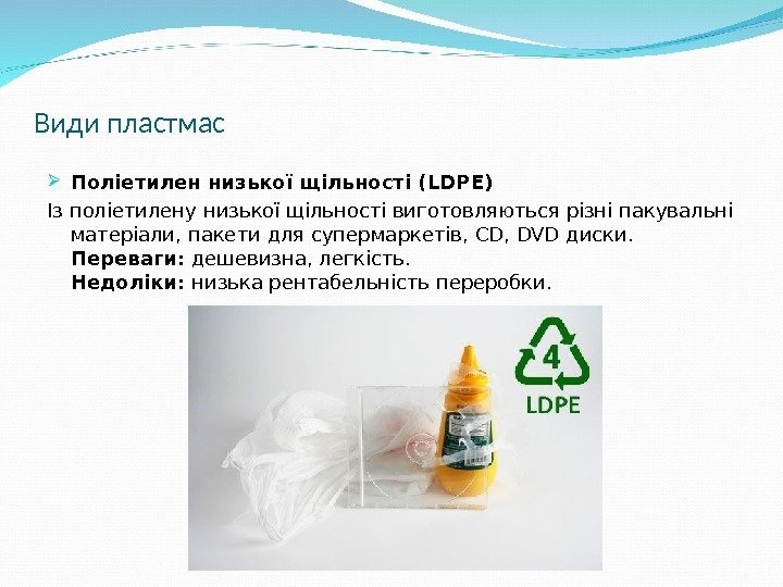 Види пластмас Поліетилен низької щільності ( LDPE) Із поліетилену низької щільності виготовляються різні пакувальні