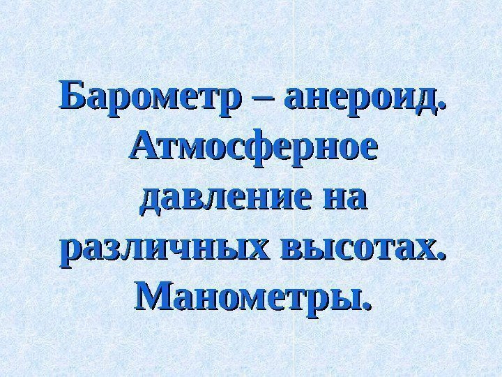 Барометр – анероид.  Атмосферное давление на различных высотах. Манометры. 