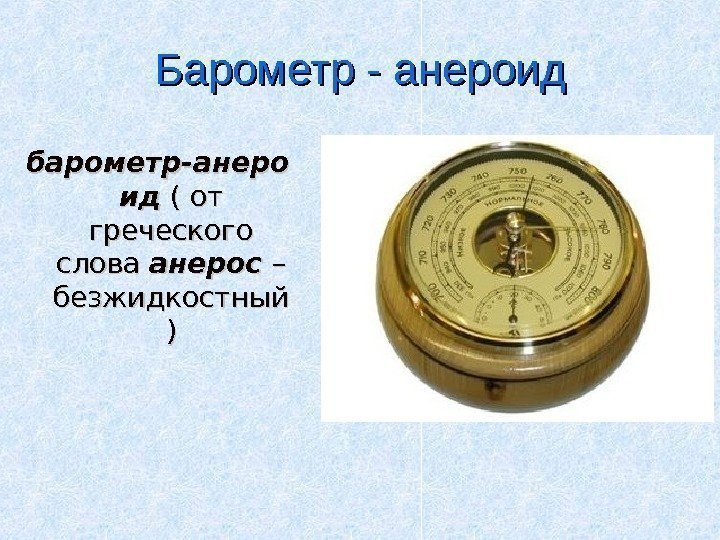 Барометр - анероид барометр-анеро идид ( от греческого слова анерос – – безжидкостный ))