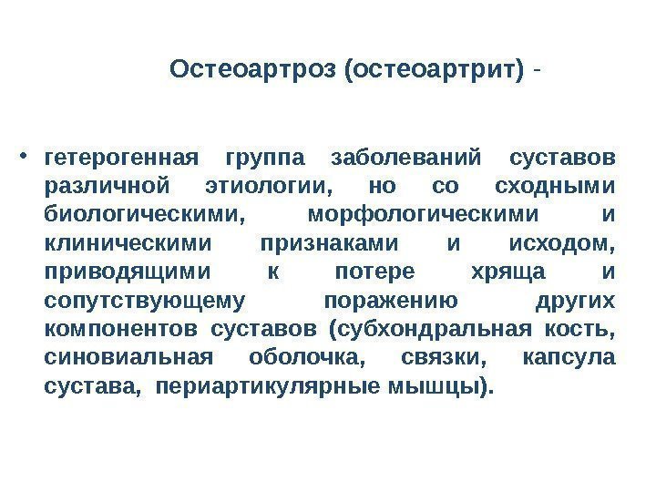 Остеоартроз (остеоартрит) - • гетерогенная группа заболеваний суставов различной этиологии,  но со сходными