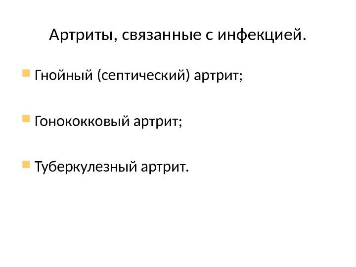 Артриты, связанные с инфекцией.  Гнойный (септический) артрит;  Гонококковый артрит;  Туберкулезный артрит.