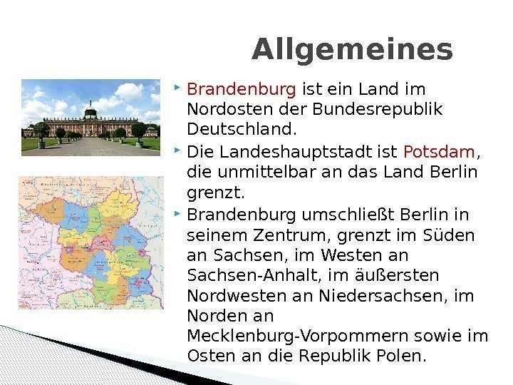  Brandenburg ist ein Land im Nordosten der Bundesrepublik Deutschland.  Die Landeshauptstadt ist