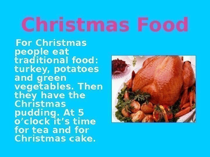 Christmas Food   For Christmas people eat traditional food:  turkey, potatoes and