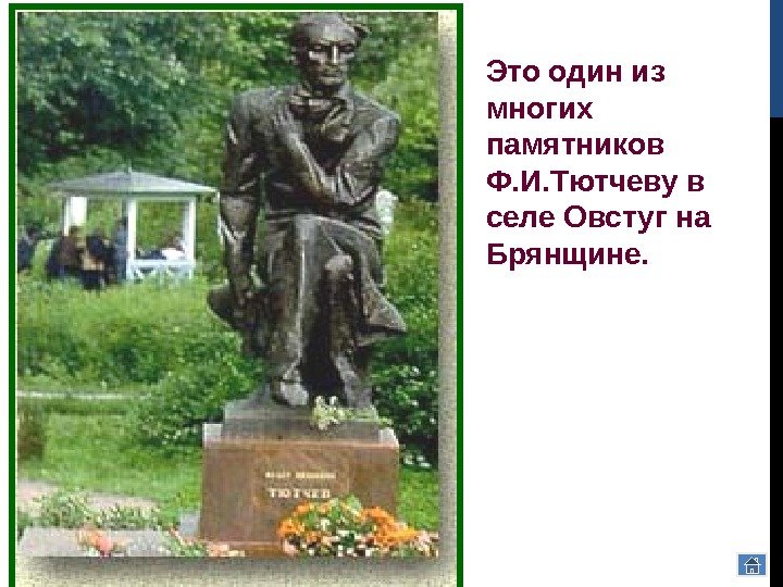 Это один из многих памятников Ф. И. Тютчеву в селе Овстуг на Брянщине. 