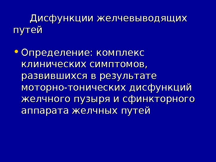   Дисфункции желчевыводящих путей • Определение: комплекс клинических симптомов,  развившихся в результате