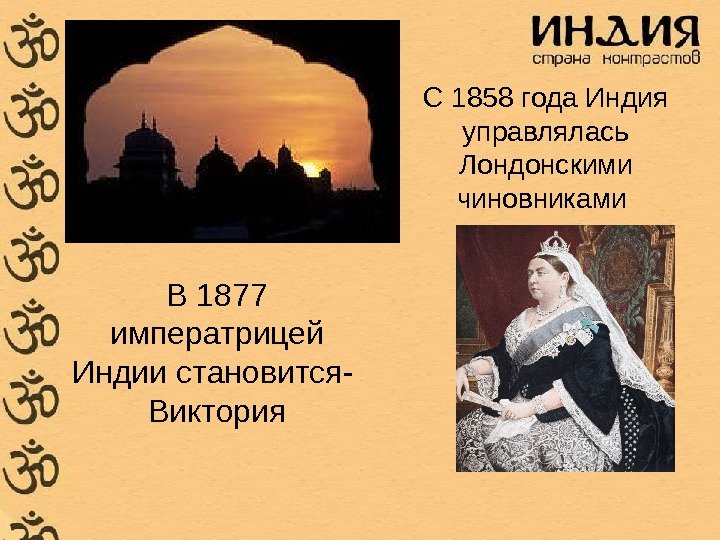 С 1858 года Индия управлялась Лондонскими чиновниками В 1877 императрицей Индии становится-  Виктория