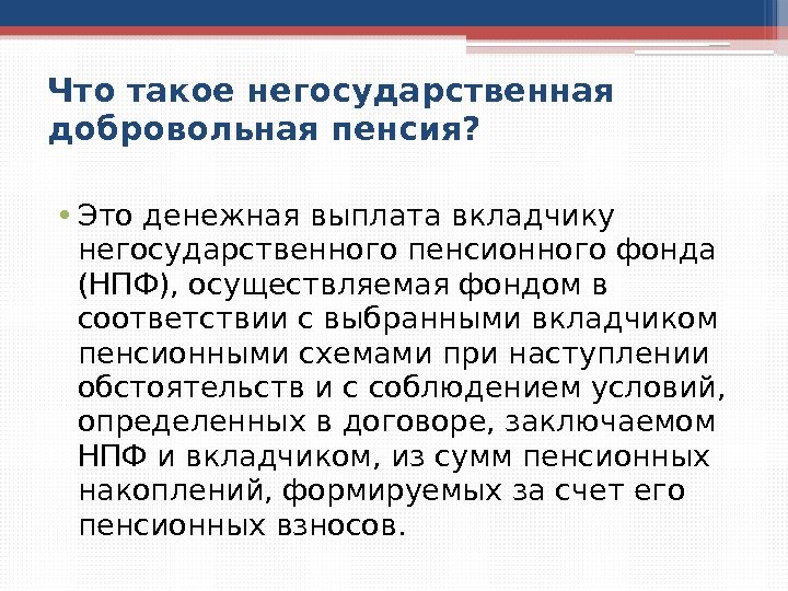 Что такое негосударственная добровольная пенсия?  • Это денежная выплата вкладчику негосударственного пенсионного фонда