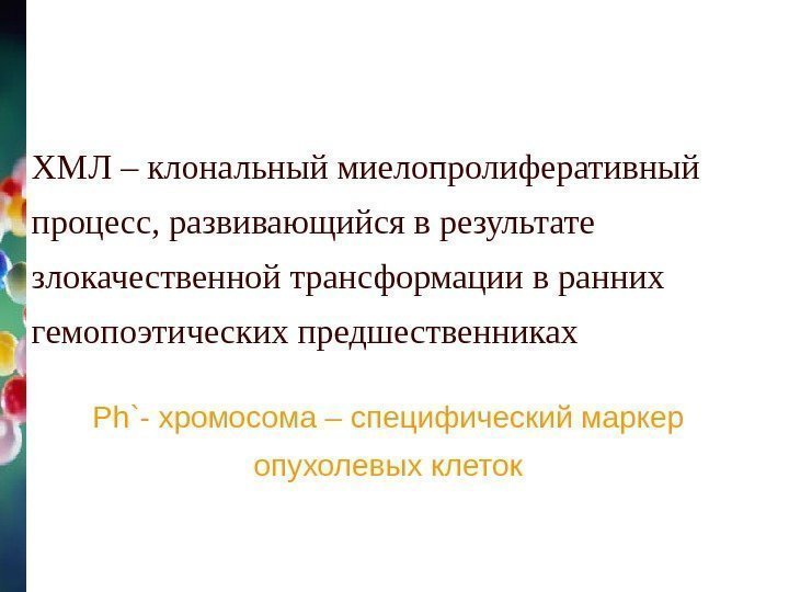 ХМЛ – клональный миелопролиферативный процесс, развивающийся в результате злокачественной трансформации в ранних гемопоэтических предшественниках