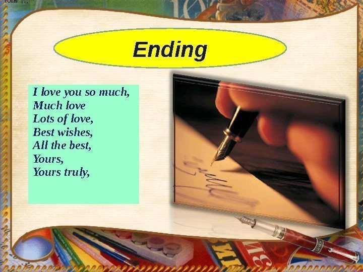 Ending I love you so much, Much love Lots of love,  Best wishes,