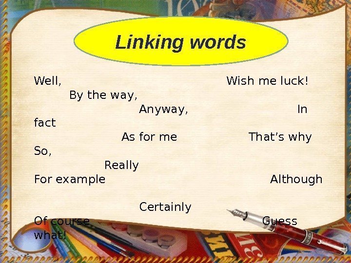 Linking words Well,     Wish me luck! By the way, Anyway,