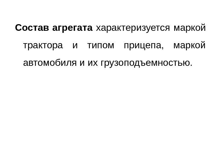   Состав агрегата  характеризуется маркой трактора и типом прицепа,  маркой автомобиля