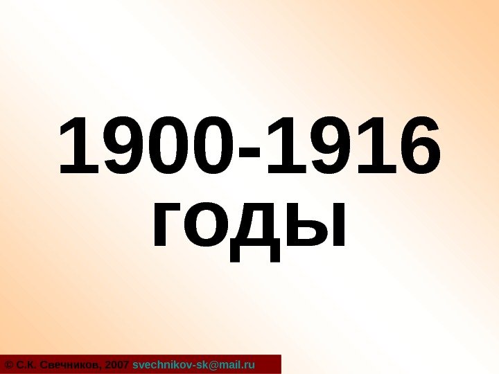 1900 -1916 годы © С. К. Свечников, 2007  svechnikov-sk@mail. ru  