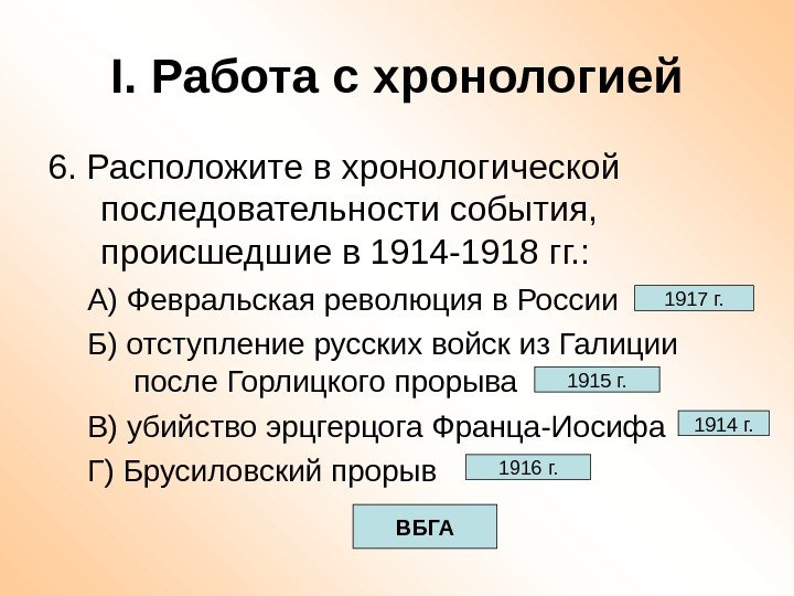 I. Работа с хронологией 6. Расположите в хронологической последовательности события,  происшедшие в 1914