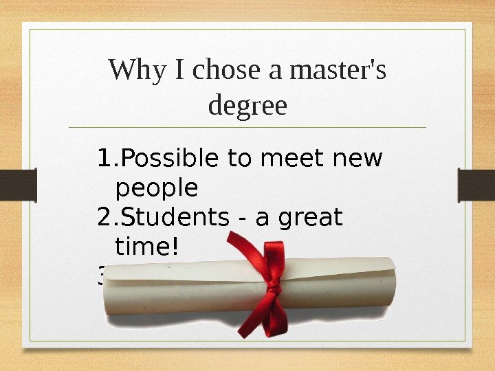 Why I chose a master's degree 1. Possible to meet new people 2. Students