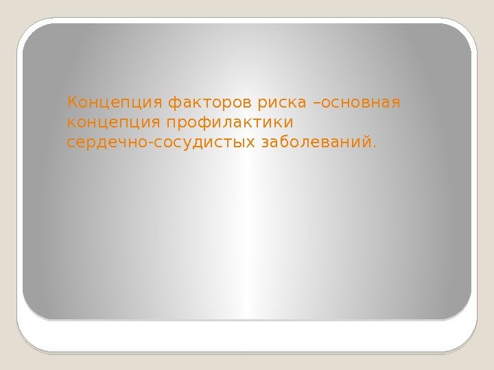 Концепция факторов риска –основная концепция профилактики сердечно-сосудистых заболеваний.  