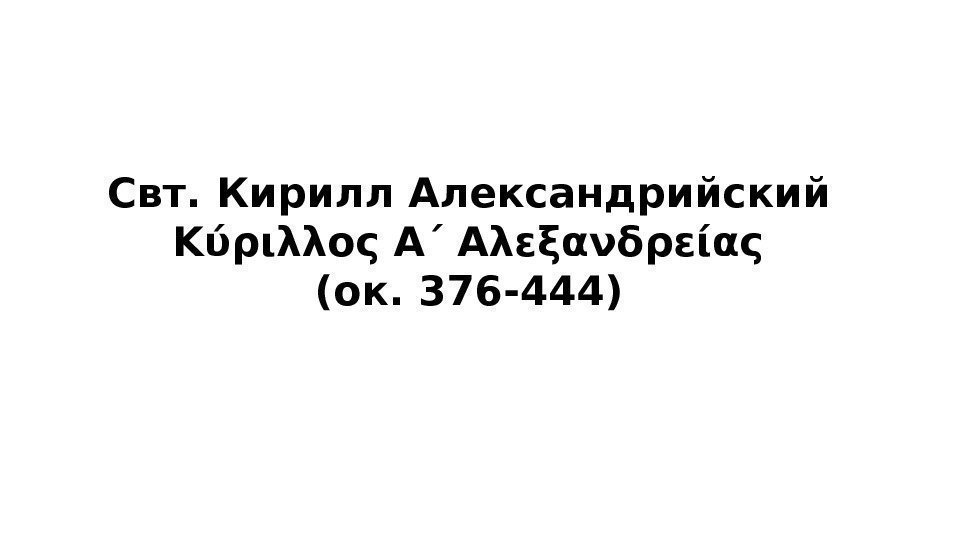 Свт. Кирилл Александрийский Κύριλλος Α΄ Αλεξανδρείας (ок. 376 -444) 