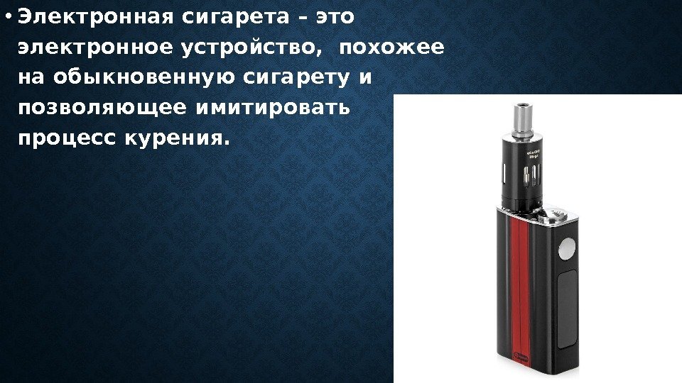  • Электронная сигарета – это электронное устройство,  похожее на обыкновенную сигарету и