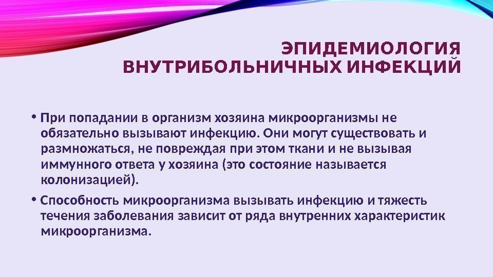  ЭПИДЕМИОЛОГИЯ  ВНУТРИБОЛЬНИЧНЫХ ИНФЕКЦИЙ • При попадании в организм хозяина микроорганизмы не обязательно