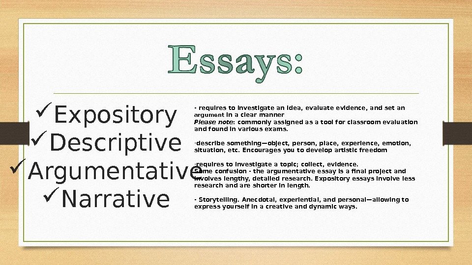  Expository Descriptive Argumentative Narrative - requires to investigate an idea, evaluate evidence, and