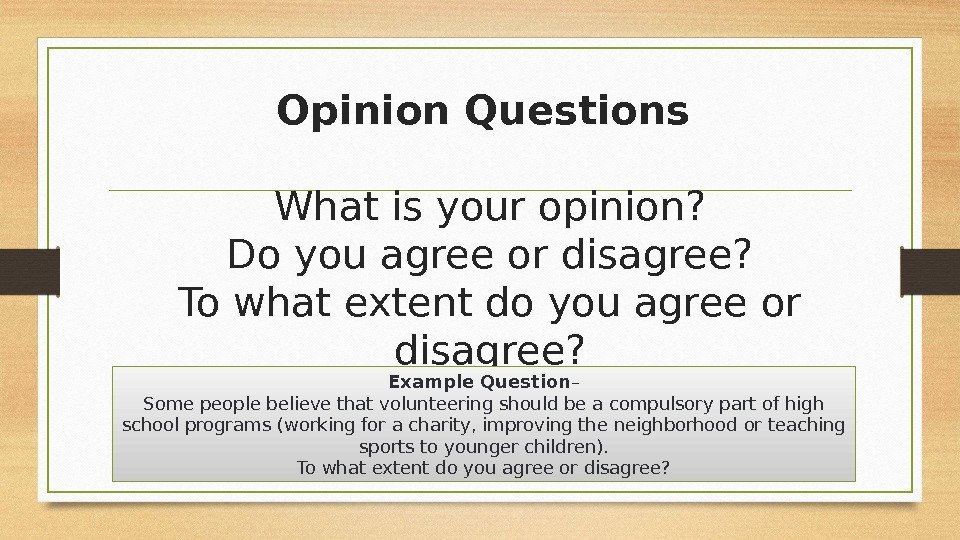 Opinion Questions What is your opinion? Do you agree or disagree? To what extent