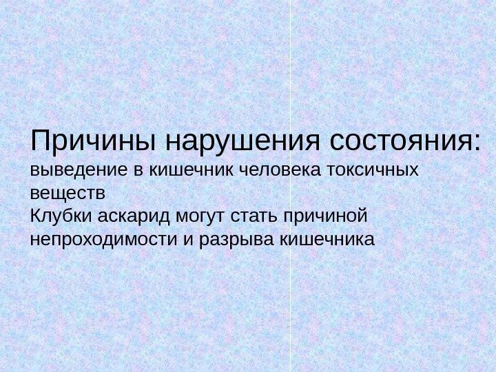 Причины нарушения состояния: выведение в кишечник человека токсичных веществ Клубки аскарид могут стать причиной