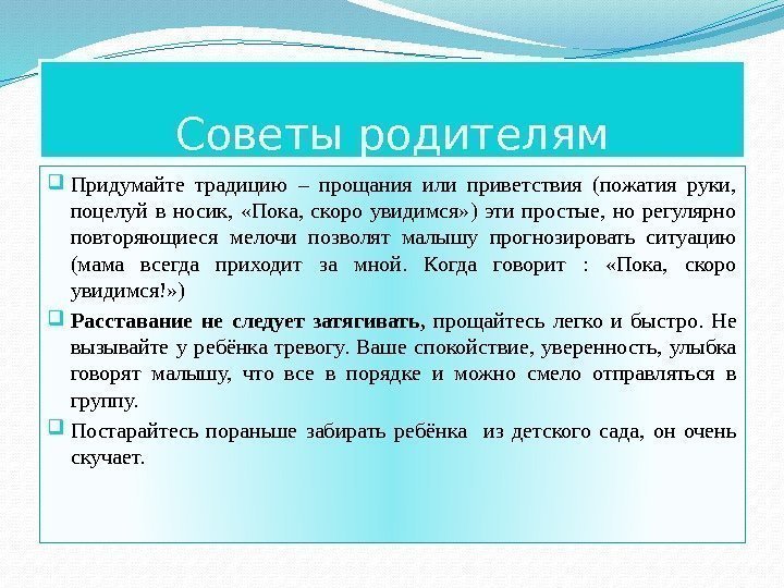 Советы родителям Придумайте традицию – прощания или приветствия (пожатия руки,  поцелуй в носик,