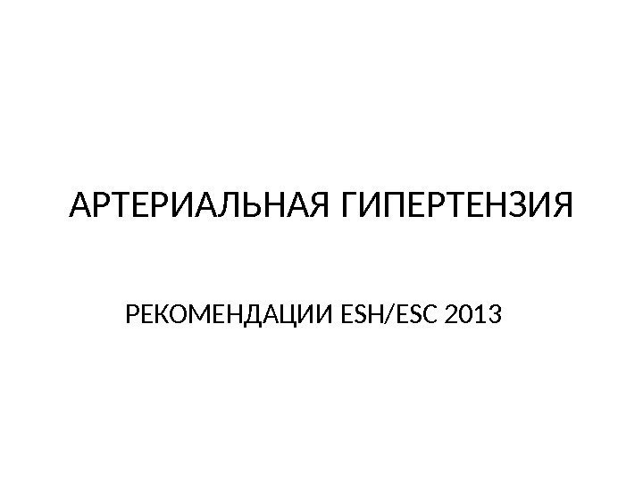 АРТЕРИАЛЬНАЯ ГИПЕРТЕНЗИЯ РЕКОМЕНДАЦИИ ESH/ESC 2013 