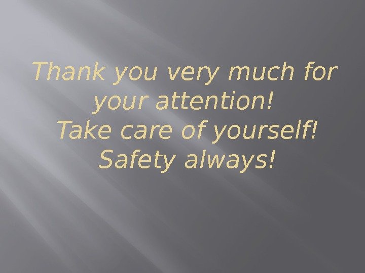 Thank you very much for your attention! Take care of yourself! Safety always! 