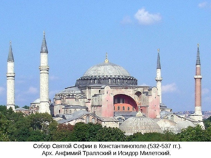 Собор Святой Софии в Константинополе. (532 -537 гг. ).  Арх. Анфимий Траллский и