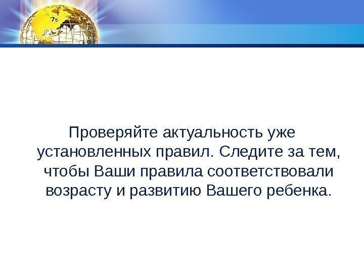 Проверяйте актуальность уже установленных правил. Следите за тем,  чтобы Ваши правила соответствовали возрасту