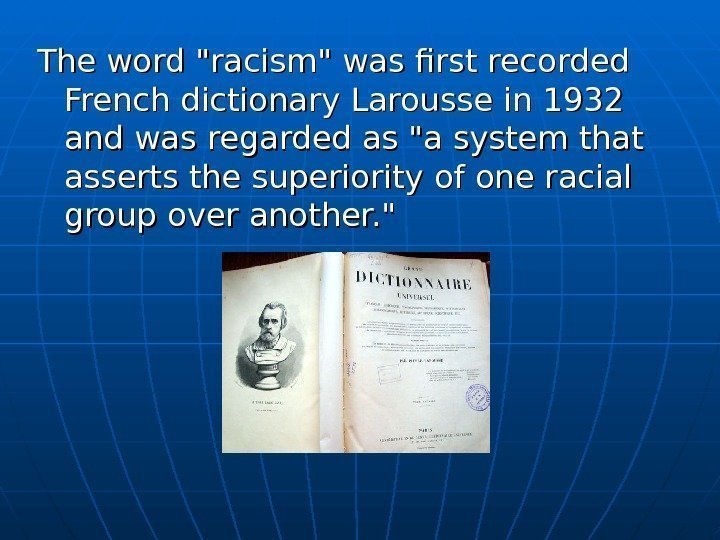  The word racism was first recorded French dictionary Larousse in 1932 and