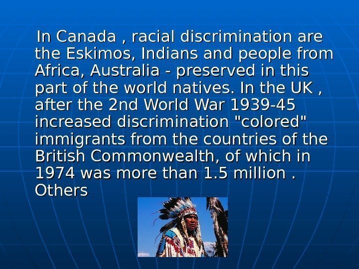    In Canada , racial discrimination are the Eskimos, Indians and people
