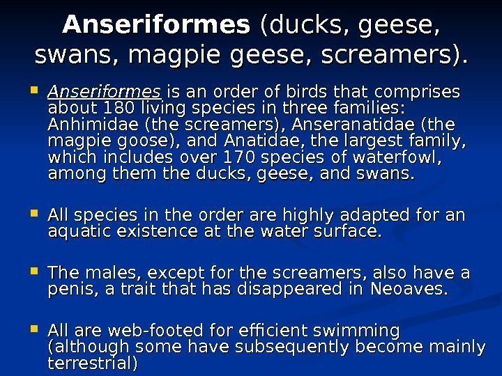  Anseriformes (ducks, geese,  swans, magpie geese, screamers).  Anseriformes is an
