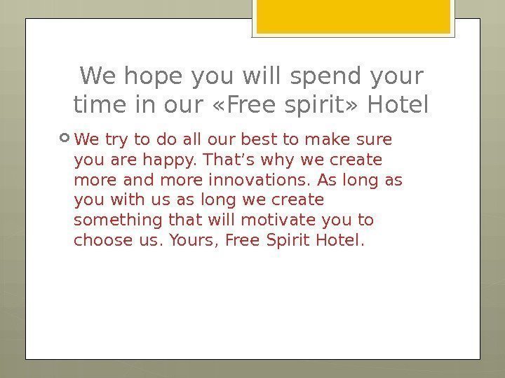 We hope you will spend your time in our «Free spirit» Hotel We try