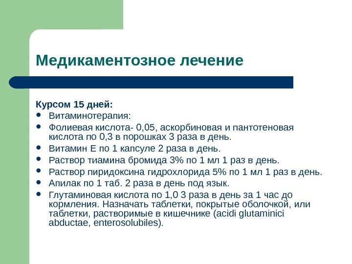 Медикаментозное лечение Курсом 15 дней:  Витаминотерапия:  Фолиевая кислота- 0, 05, аскорбиновая и