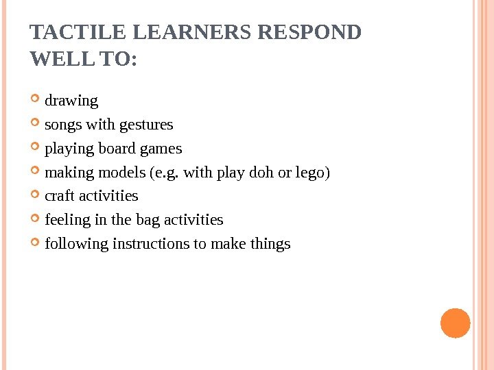 TACTILE LEARNERS RESPOND WELL TO:  drawing songs with gestures playing board games making