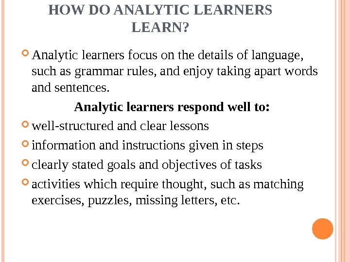 HOW DO ANALYTIC LEARNERS LEARN?  Analytic learners focus on the details of language,