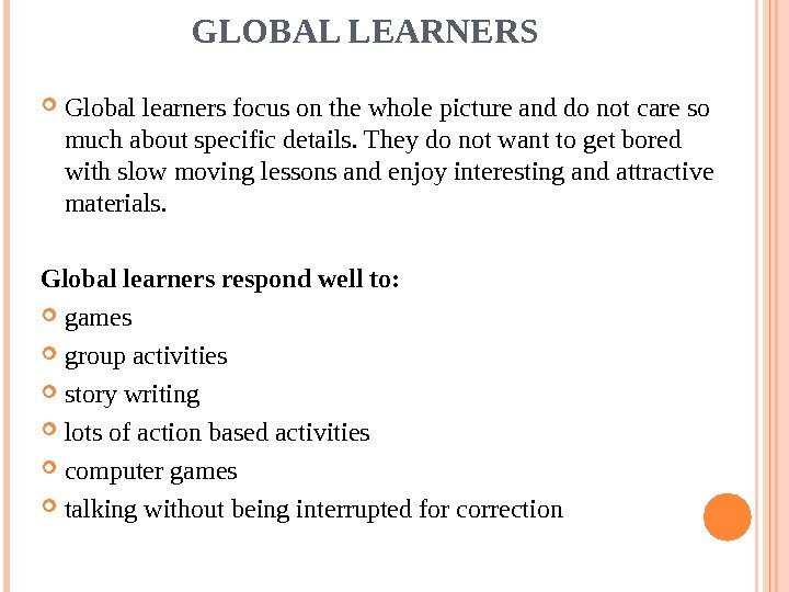 GLOBAL LEARNERS  Global learners focus on the whole picture and do not care