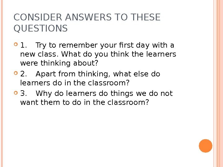 CONSIDER ANSWERS TO THESE QUESTIONS 1. Try to remember your first day with a