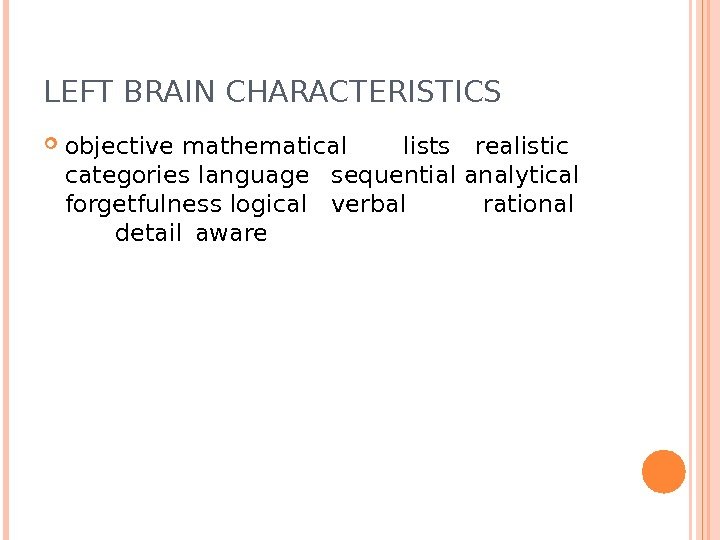 LEFT BRAIN CHARACTERISTICS objective mathematical lists realistic categories language sequential analytical forgetfulness logical verbal