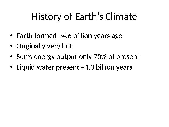 History of Earth’s Climate • Earth formed ~4. 6 billion years ago • Originally