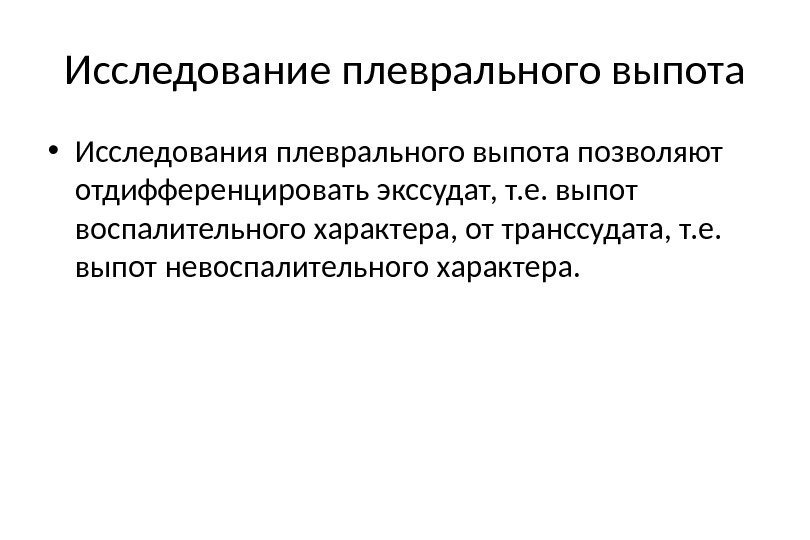 Исследование плеврального выпота • Исследования плеврального выпота позволяют отдифференцировать экссудат, т. е. выпот воспалительного