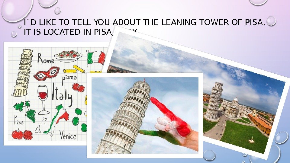 I`D LIKE TO TELL YOU ABOUT THE LEANING TOWER OF PISA. IT IS LOCATED