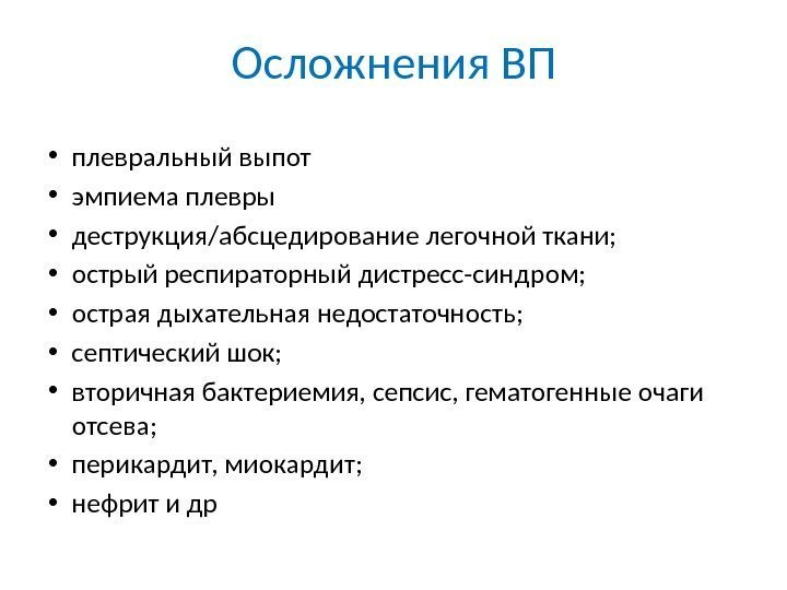 Осложнения ВП • плевральный выпот  • эмпиема плевры • деструкция/абсцедирование легочной ткани; 