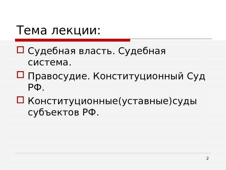 2 Тема лекции:  Судебная власть. Судебная система.  Правосудие. Конституционный Суд РФ. 