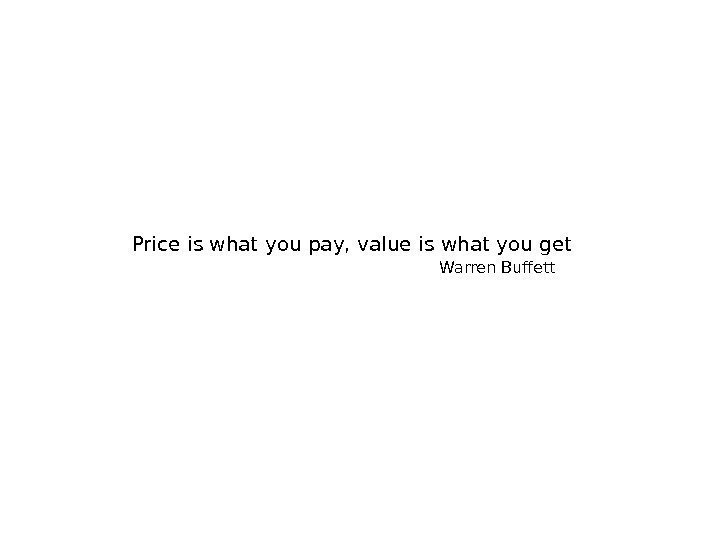 Price is what you pay, value is what you get Warren Buffett 