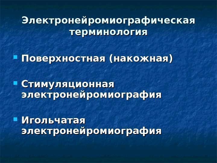 Электронейромиографическая терминология Поверхностная (накожная) Стимуляционная электронейромиография Игольчатая электронейромиография  