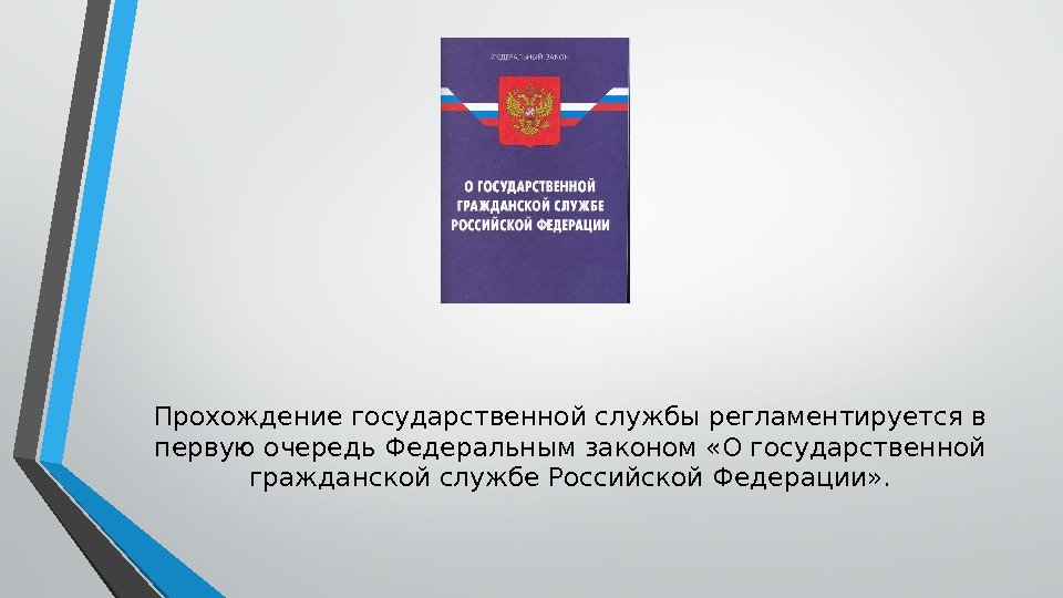 Прохождение государственной службы регламентируется в первую очередь Федеральным законом «О государственной гражданской службе Российской